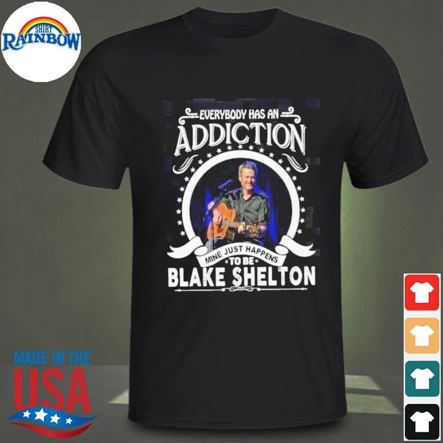 Everybody Has An Addiction Mine Just Happen To Be Blake Shelton Shirt