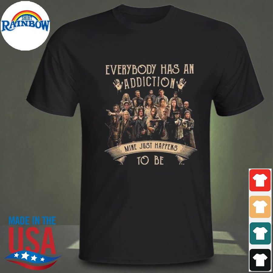 Everybody has an addiction mine just happens to be shirt