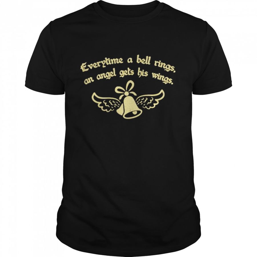 Everytime A Bell Rings An Angel Get’S His Wings Shirt
