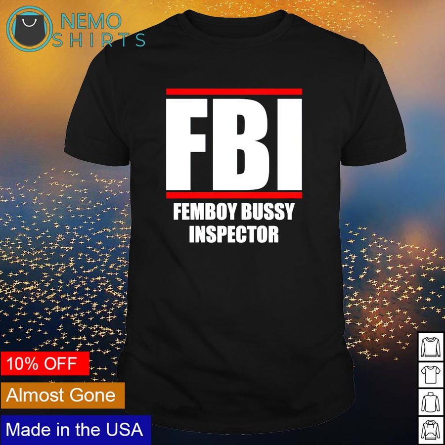 FBI Femboy bussy inspector shirt