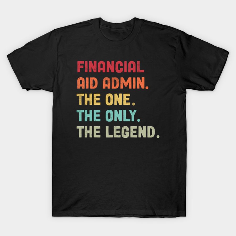 Financial Aid Administrator   The One The Legend Design T Shirt, Hoodie, Sweatshirt, Long Sleeve