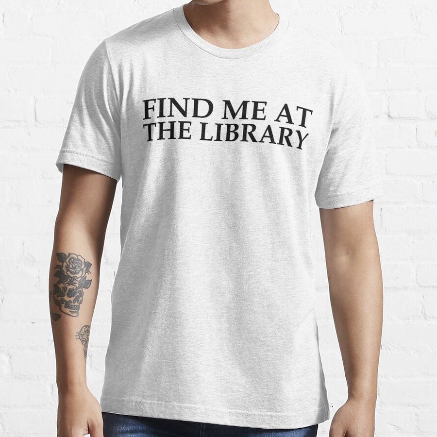 Find Me At The Library Essential T-Shirt