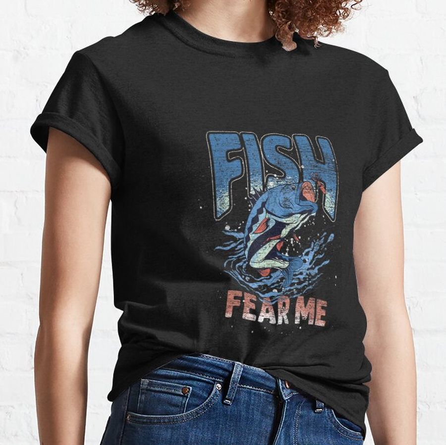 fish fear me funny fisherman gift idea fishing fish  Classic T-Shirt