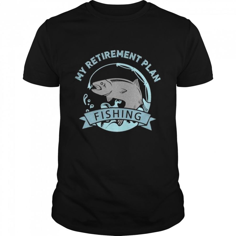 Fisher Shirt My Retirement Plan Fishing Shirt