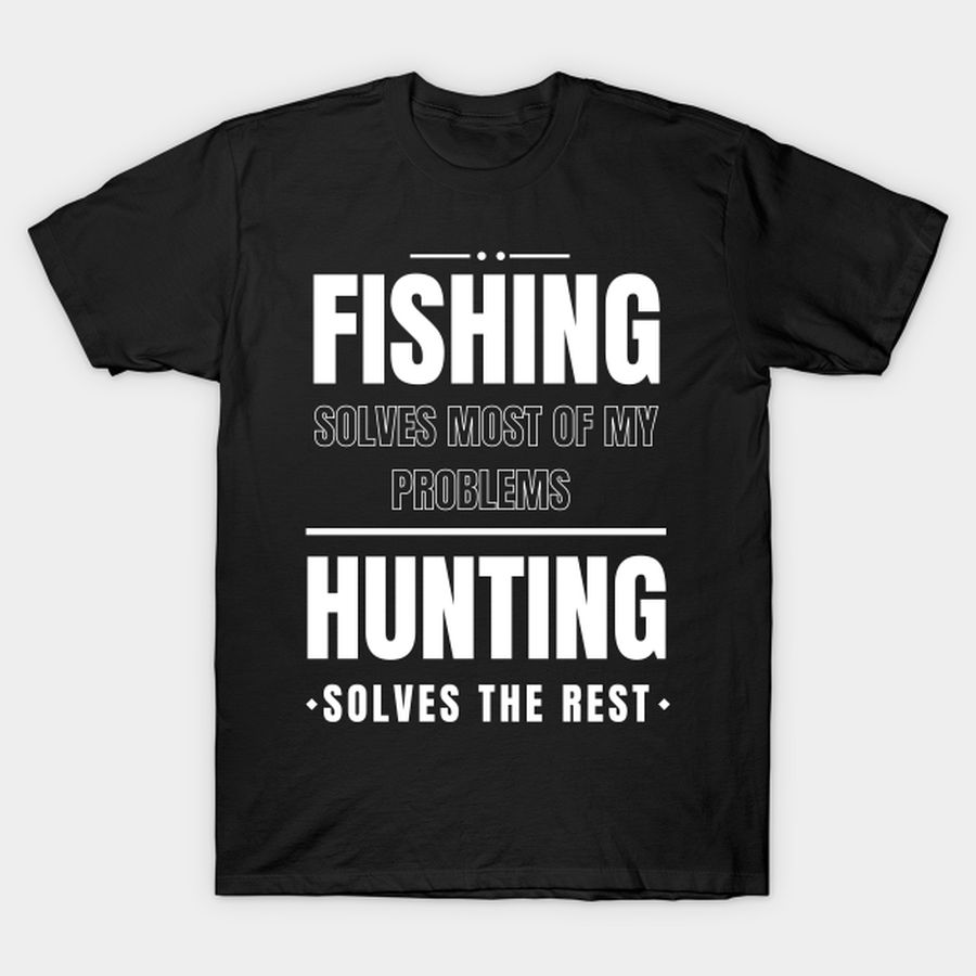 Fishing Solves Most Of My Problems, Hunting Solves The Rest, Gift For Hunting Fishing Lovers T Shirt, Hoodie, Sweatshirt, Long Sleeve