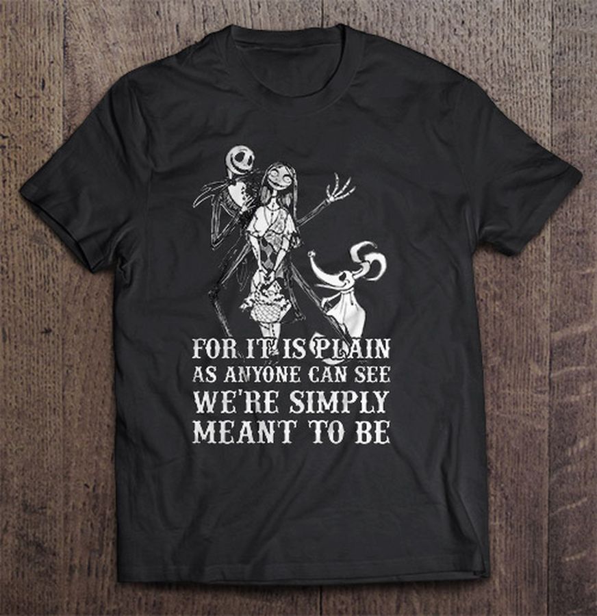 For It Is Plain As Anyone Can See We’re Simply Meant To Be – Nightmare Before Christmas Shirt