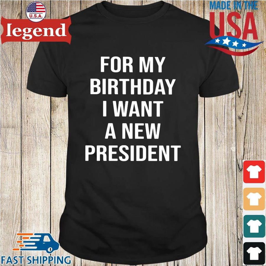 For my birthday I want a new President shirt