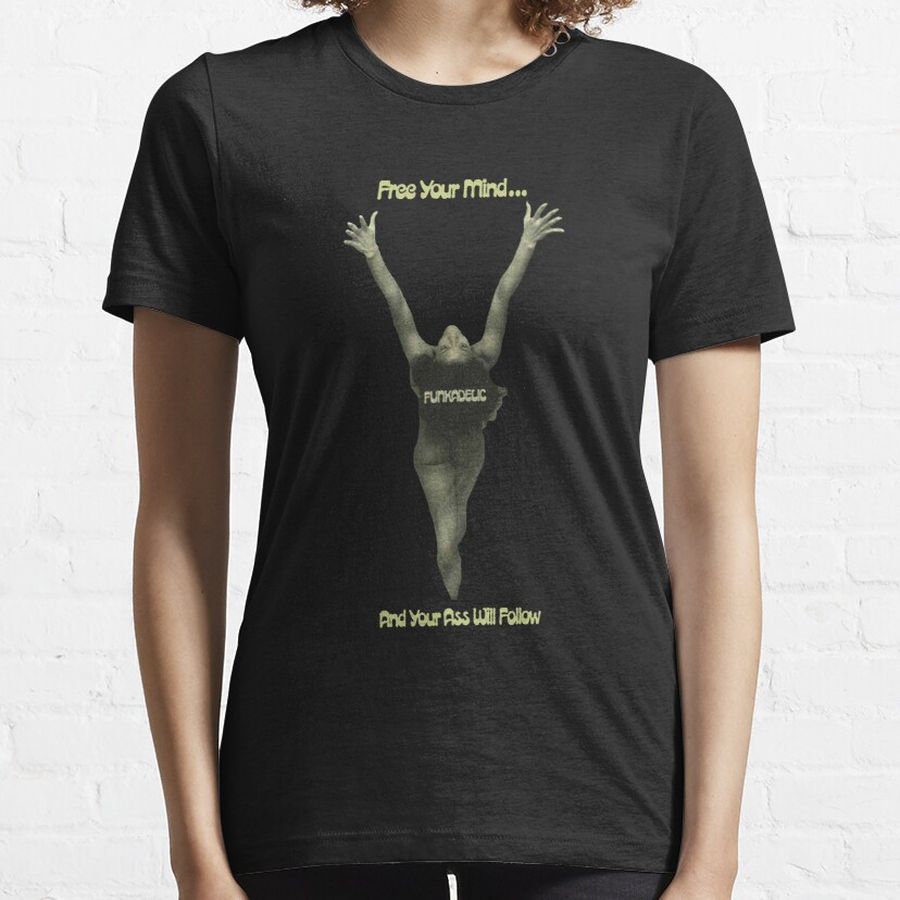 Free Your Mind - Funkadelic Band - Your Ass Will Follow Essential T-Shirt