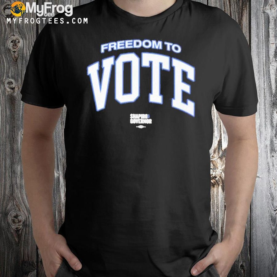 Freedom to vote shapiro governor shirt