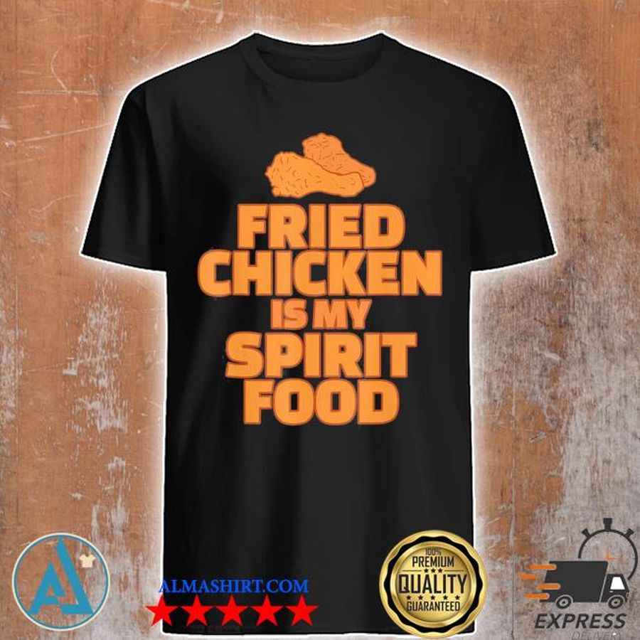 Fried chicken is my spirit food us 2021 shirt