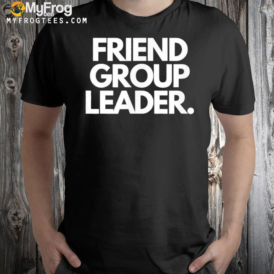 Friend group leader shirt