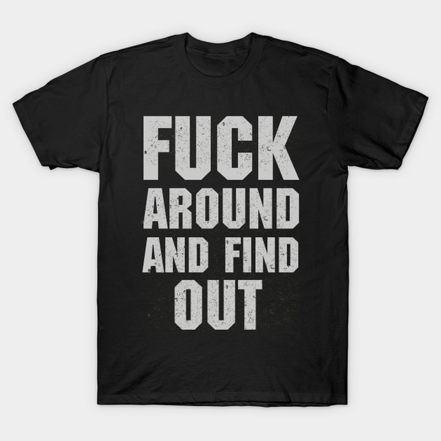 Fuck Around And Find Out T-shirt, Hoodie, SweatShirt, Long Sleeve