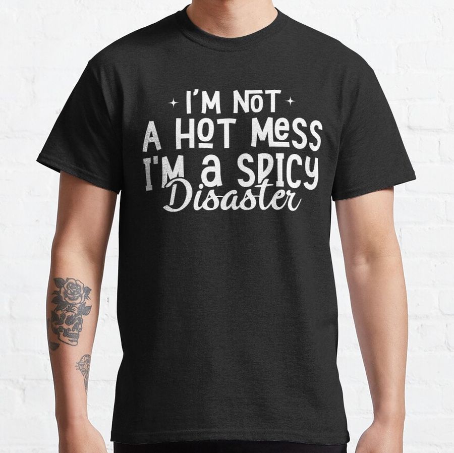 funny i'm not a hot mess i'm a spicy disaster Classic T-Shirt
