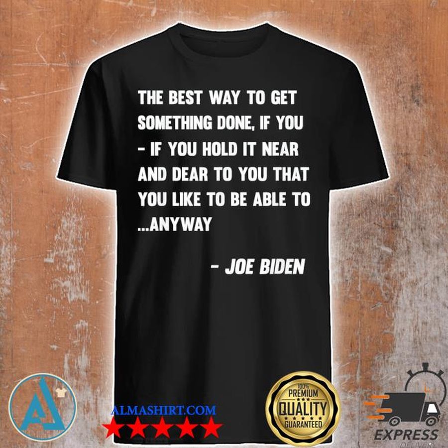 Funny Joe Biden anyway quote speech 2021 press conference shirt