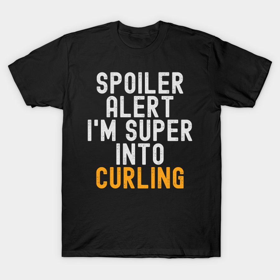 Funny Spoiler Alert I'm Super Into Curling T Shirt, Hoodie, Sweatshirt, Long Sleeve