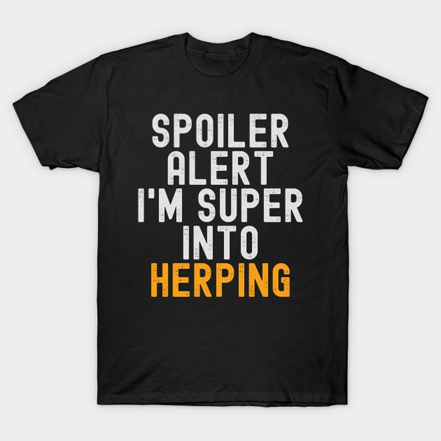 Funny Spoiler Alert I'm Super Into Herping T Shirt, Hoodie, Sweatshirt, Long Sleeve