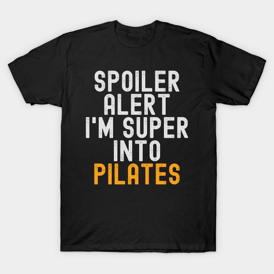 Funny Spoiler Alert I'm Super Into Pilates T Shirt, Hoodie, Sweatshirt, Long Sleeve
