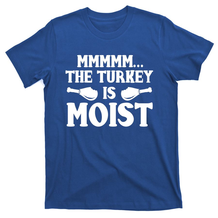 Funny Thanksgiving Cute Gift The Turkey Is Moist Gift T-Shirts