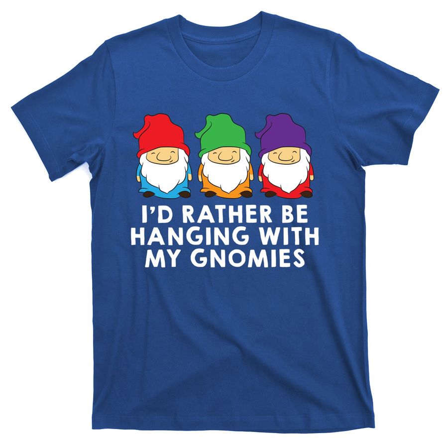 Gardening Gnome I Would Rather Be Hanging With My Gnomies Cute Gift T-Shirts
