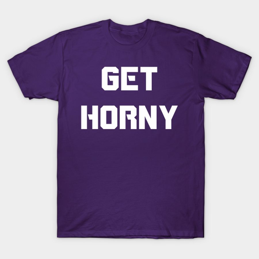 Get Horny T Shirt, Hoodie, Sweatshirt, Long Sleeve