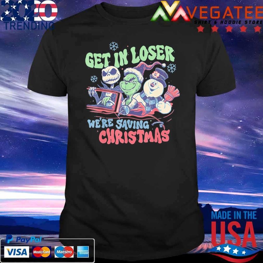 Get In Loser We’Re Saving Santa Snowman Christmas Funny Shirt