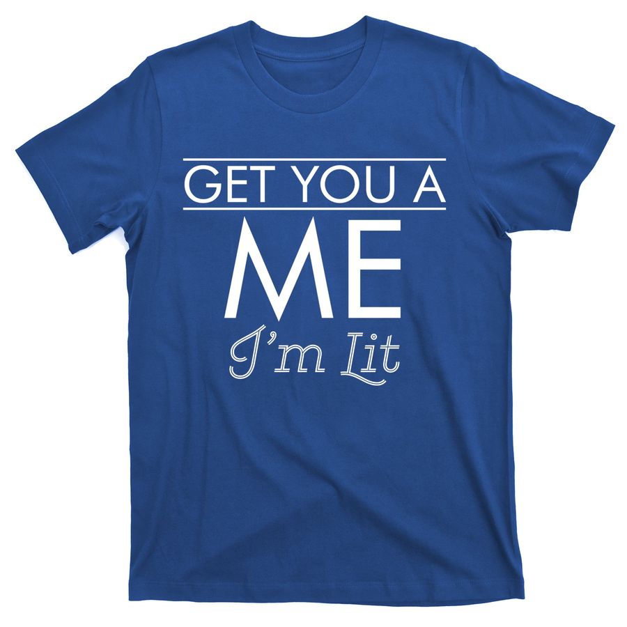 Get You A Me I'm Lit Sarcastic Memes Funny Gift T-Shirts