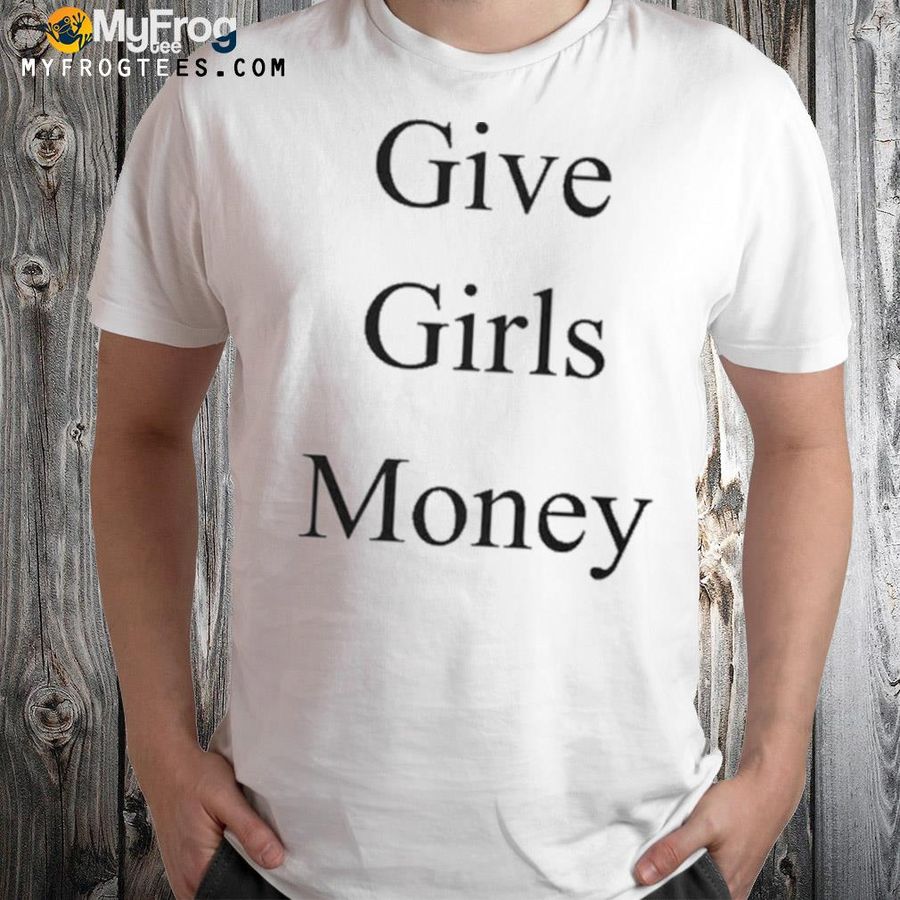 Give Girls Money Shirt