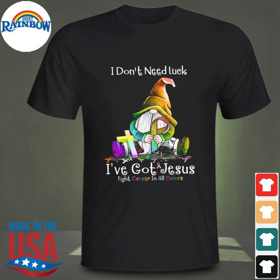 Gnome I don't need luck I've got Jesus fought cancer in all colors shirt