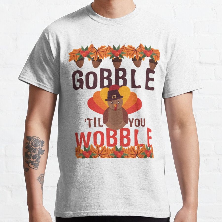 Gobble till you wobble - Thanksgiving Classic T-Shirt