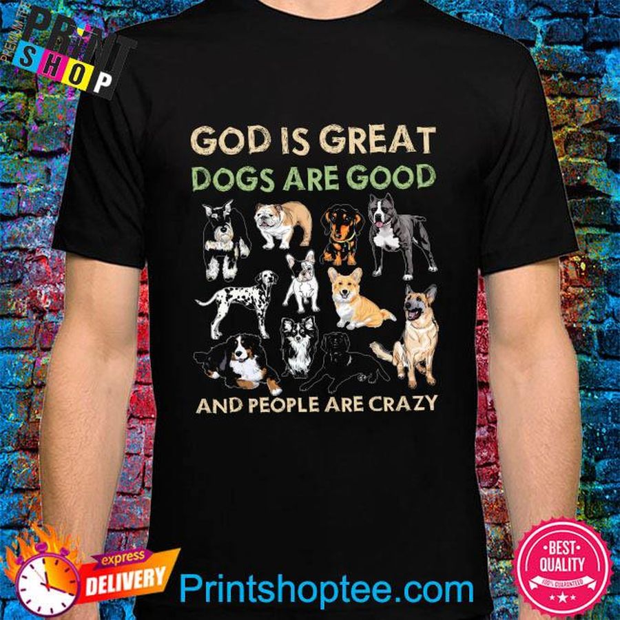 God is great dogs are good and people are crazy shirt