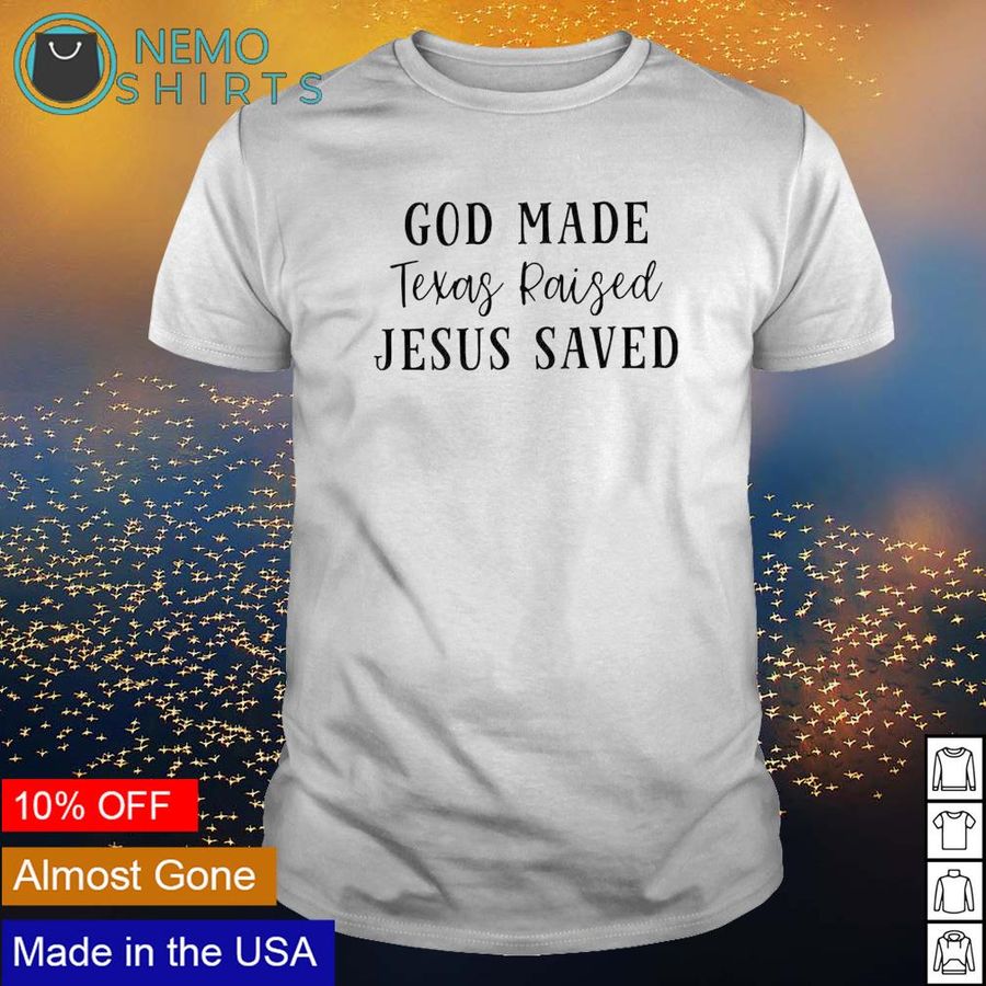 God made texas raised Jesus saved shirt