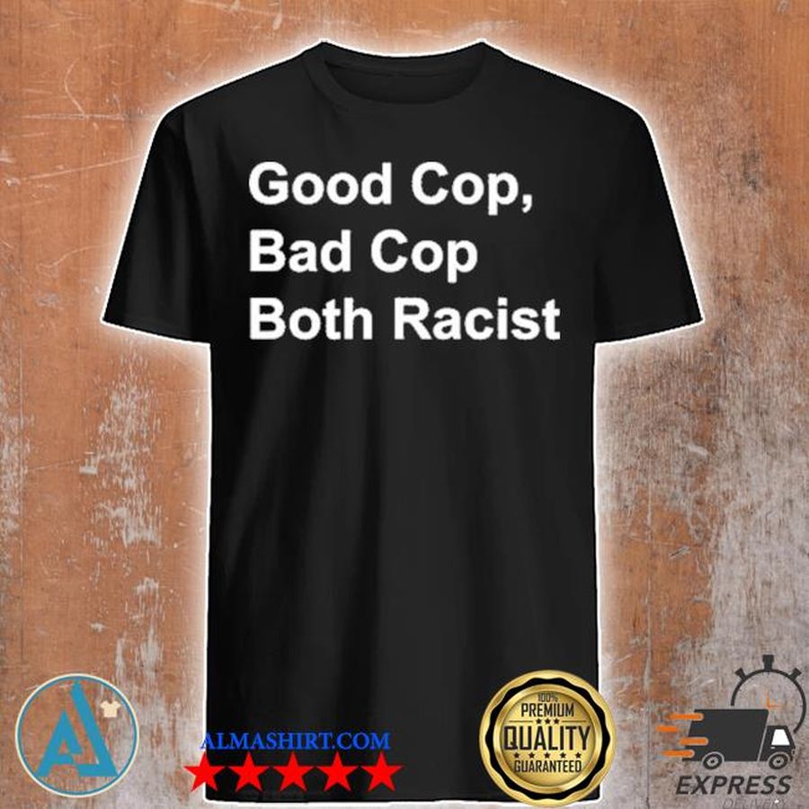 Good cop bad cop both racist shirt