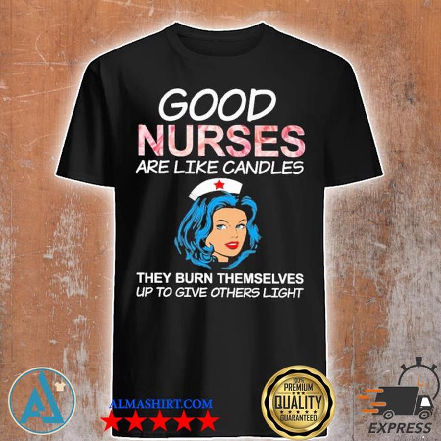Good Nurse are like candles shirt