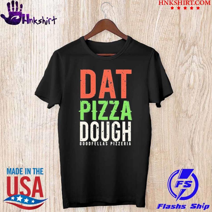 Goodfellas Pizzeria Dat Pizza Dough Shirt