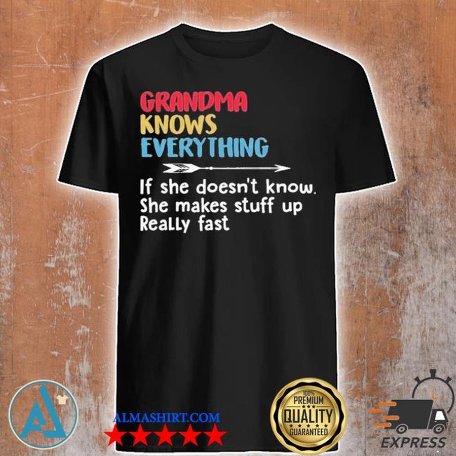 Grandma knows everything if she doesnt know she makes stuff up really fast shirt