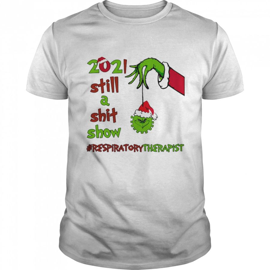 Grinch Hands 2021 Sitll A Sht Show Respiratory Therapist Christmas Sweat T Shirt