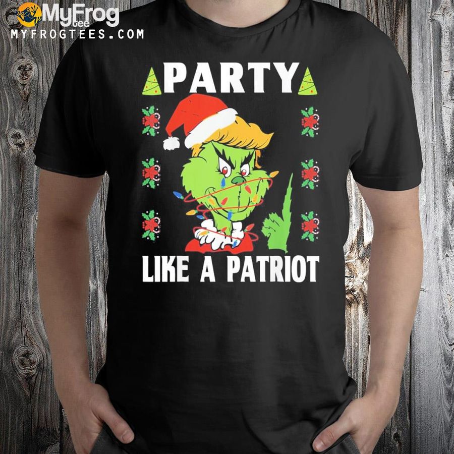 Grinch Trump Party Like A Patriot Xmas Fourth Of July 4Th Shirt