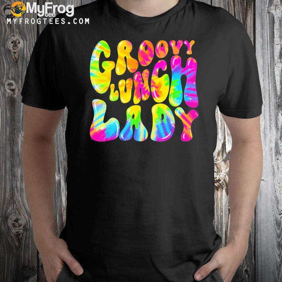 Groovy Lunch Lady Cafeteria Canteen Tie Dye Groovy Shirt