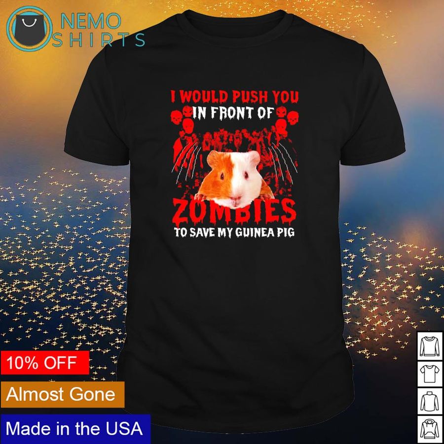 Guinea pig I would push you in front of zombies shirt