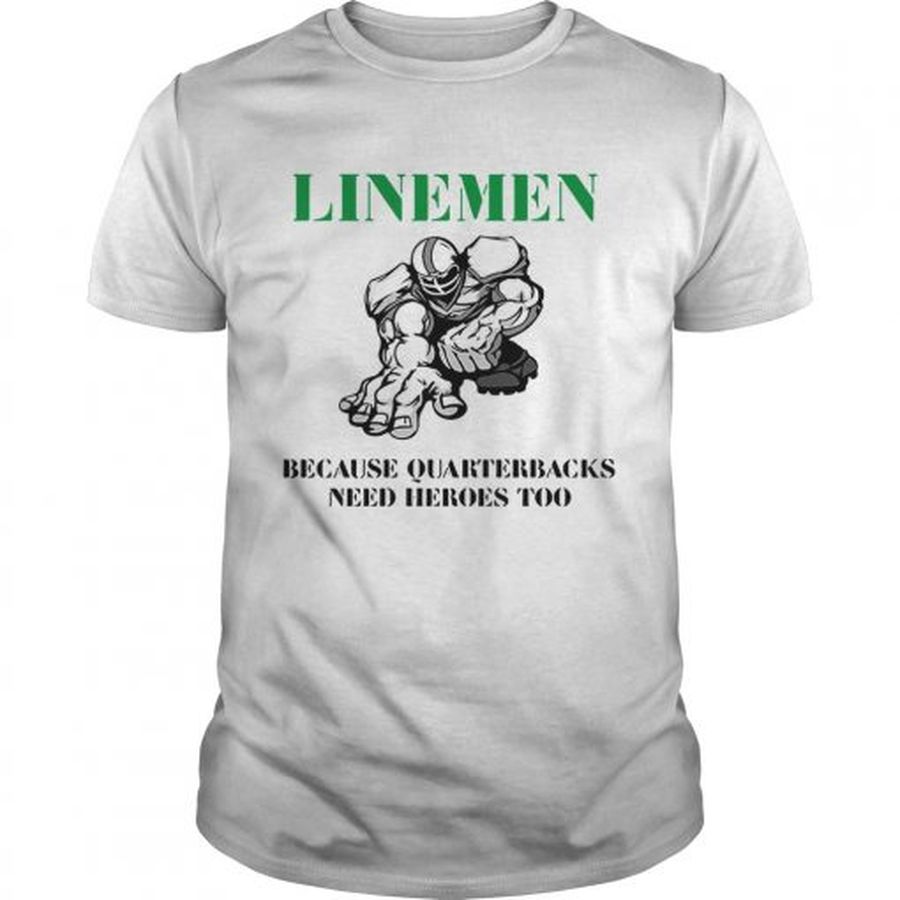 Guys Linemen because quarterbacks need heroes too shirt