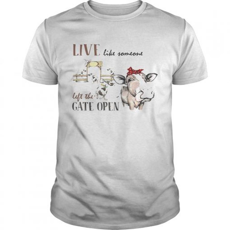 Guys Live like someone left the gate open cow shirt