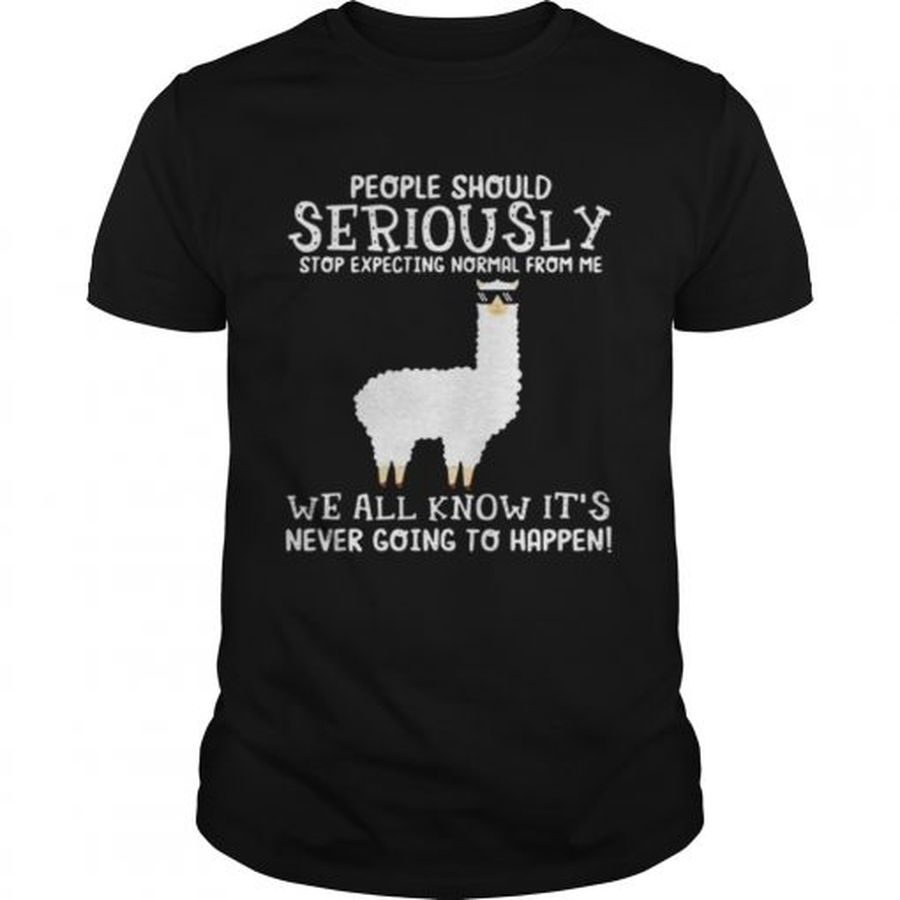 Guys Llama people should seriously stop expecting normal from me we all know shirt