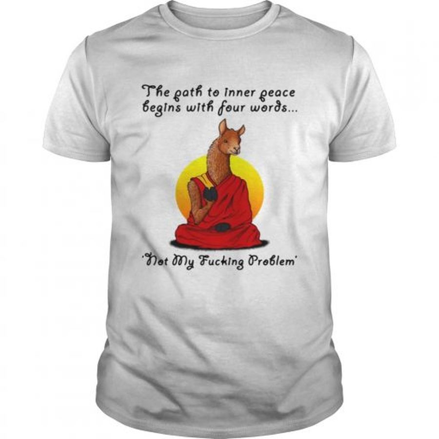 Guys Llama the path to inner peace begin with four words not my fucking problem shirt