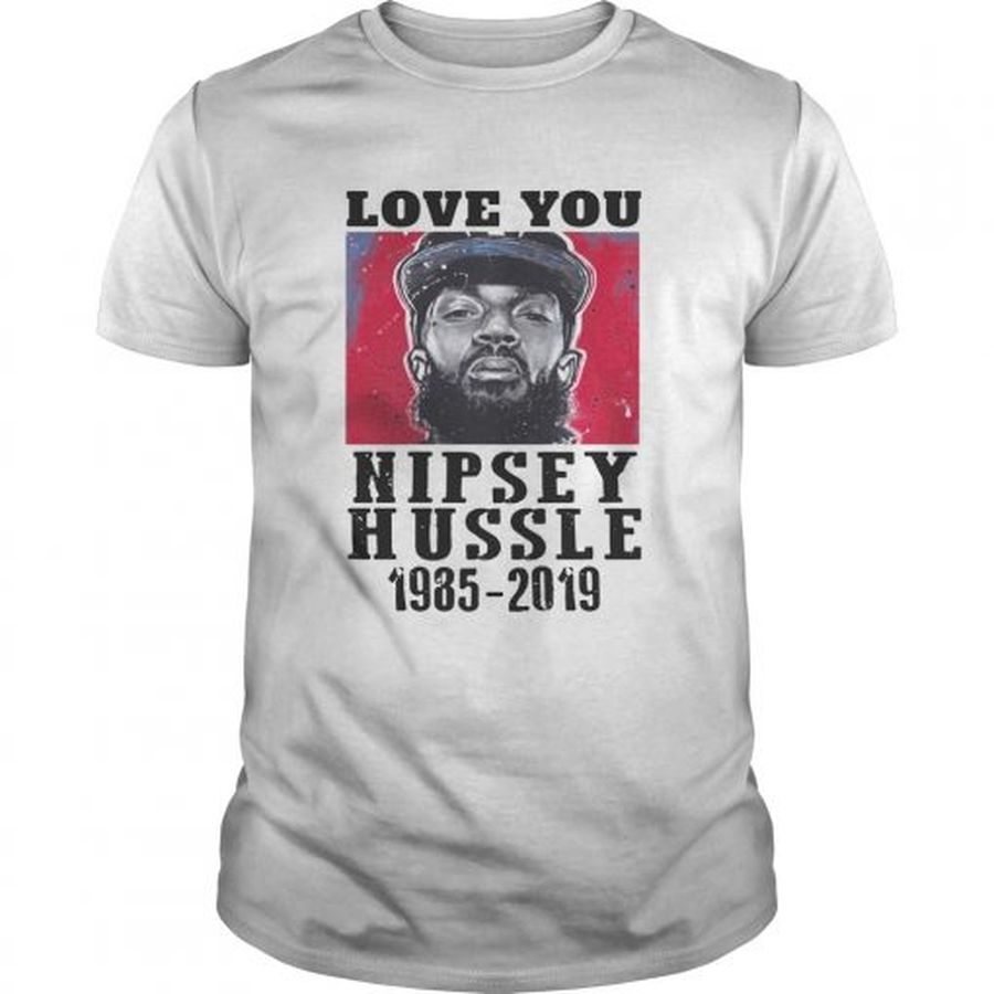 Guys Love You Rip Nipsey Hussle 19852019 shirt