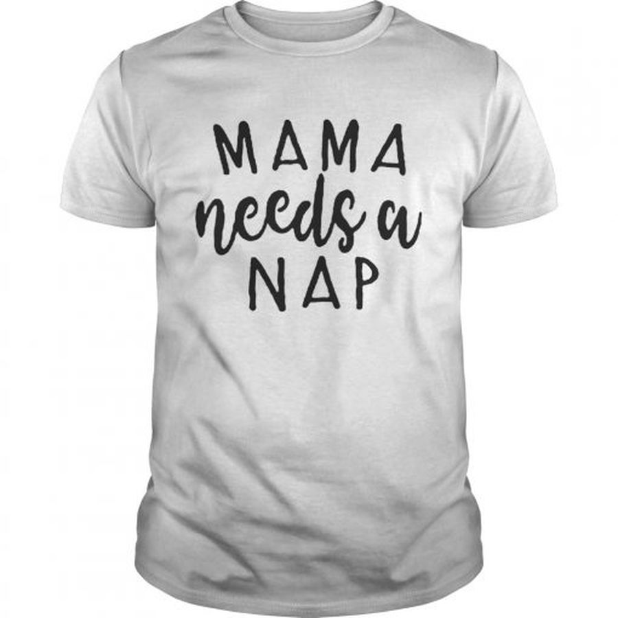 Guys Mama needs a nap Aint nobody got time for naps shirt