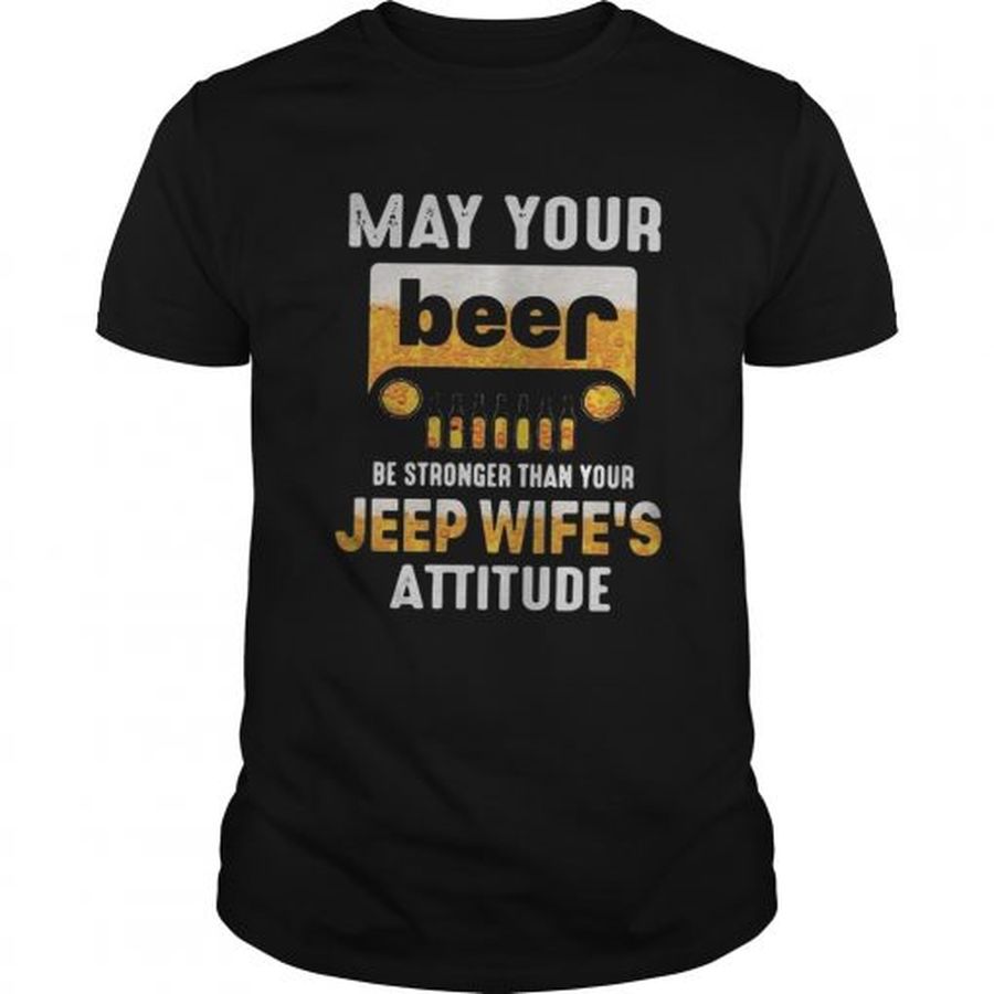 Guys May your beer be stronger than your jeep wifes attitude shirt
