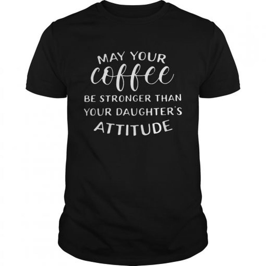 Guys May your coffee be stronger than your daughters attitude shirt