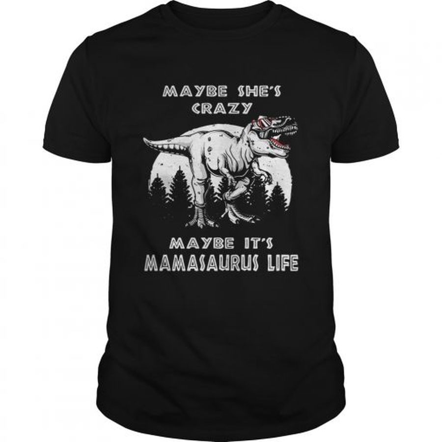 Guys Maybe shes crazy maybe its Mamasaurus life shirt