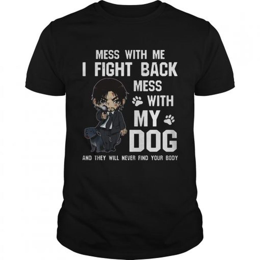 Guys Mess with me I fight back mess with my dog shirt