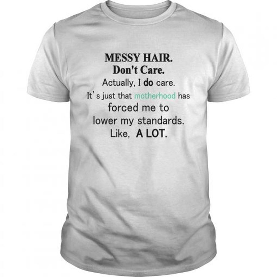Guys Messy hair dont care actually I do care its just that motherhood shirt